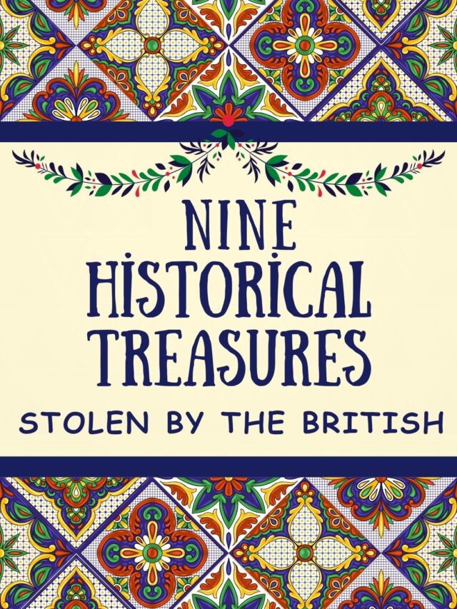 Nine Historical Treasures Stolen By The British