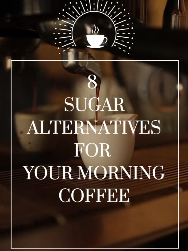 8 
Sugar Alternatives For 
Your Morning Coffee