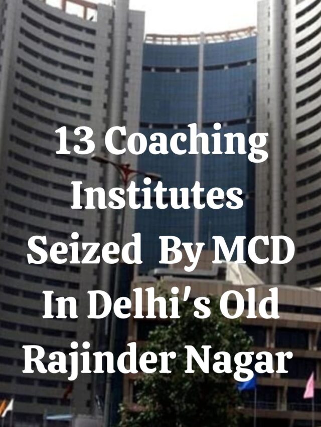 13 Coaching Institutes 
Seized  By MCD In Delhi’s Old Rajinder Nagar