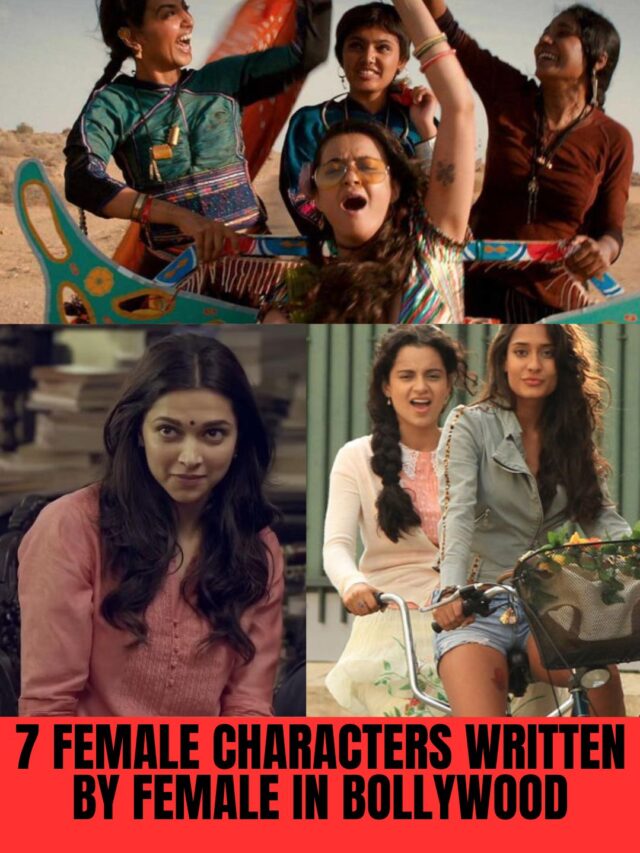 7 FEMALE CHARACTERS WRITTEN BY FEMALE IN BOLLYWOOD