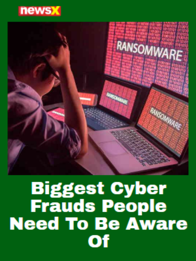 Biggest Cyber Frauds People Need To Be Aware Of