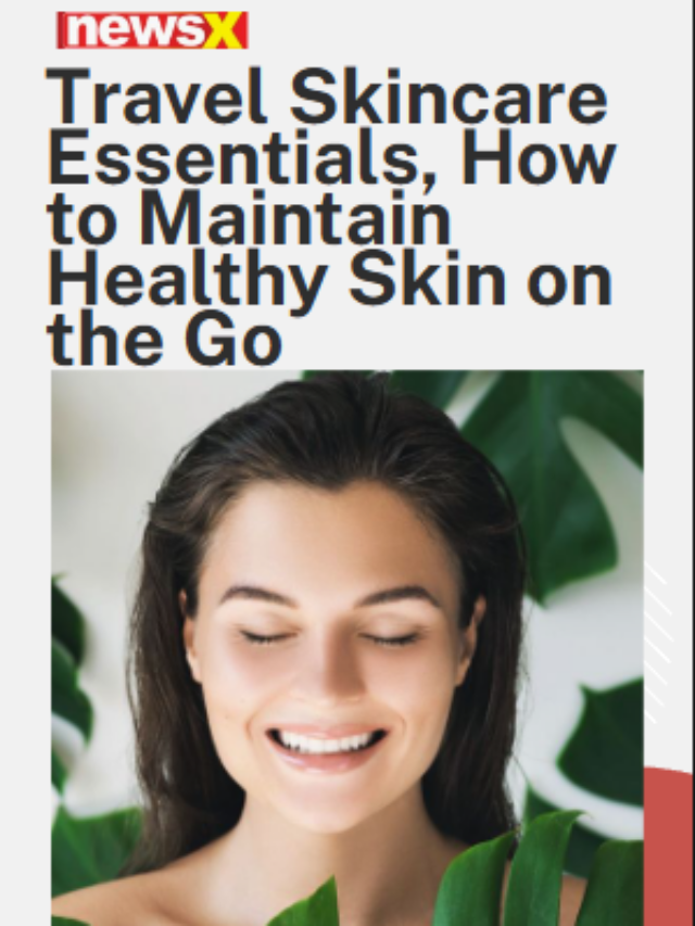 Travel Skincare Essentials, How To Maintain Healthy Skin on the Go