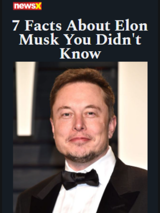 7 Facts About Elon Musk You Didn’t Know