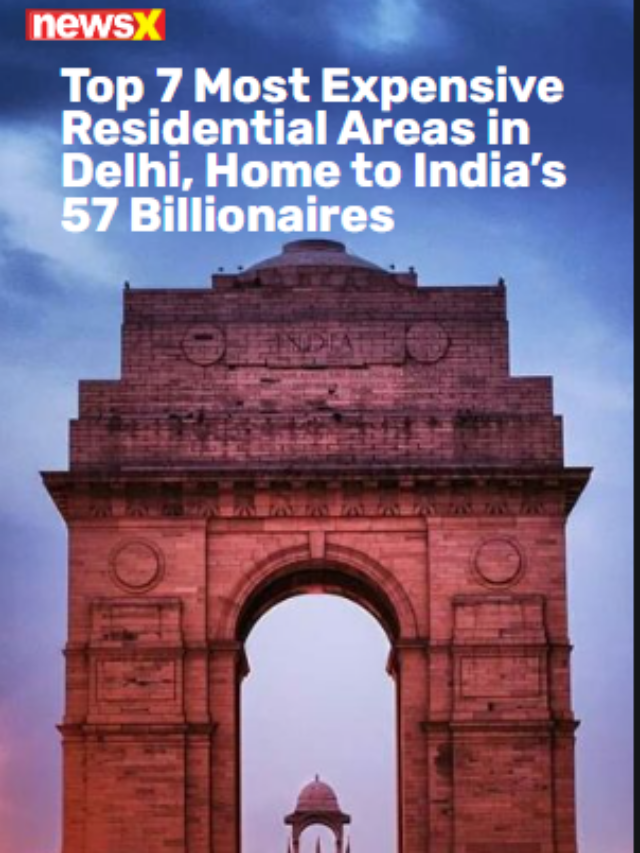 Top 7 Most Expensive Residential Areas In Delhi, Home To India’s Billionaires