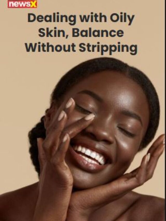 Dealing with Oily Skin, Balance Without Stripping